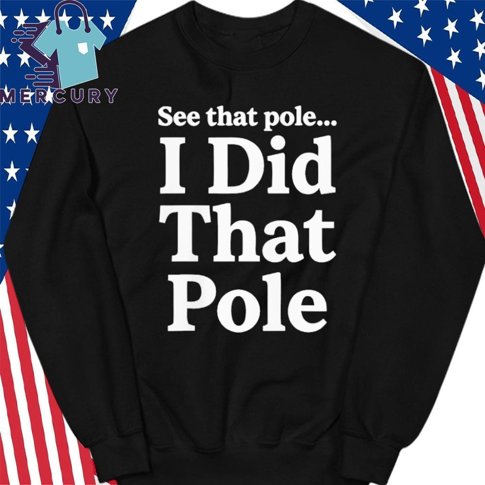 See that pole I did that pole lineman shirt