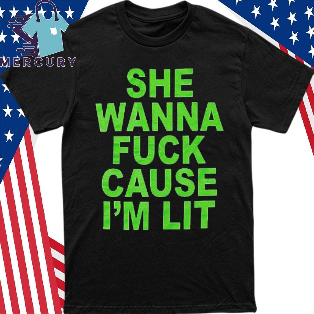 She Wanna Fuck Cause I’m Lit Shirt