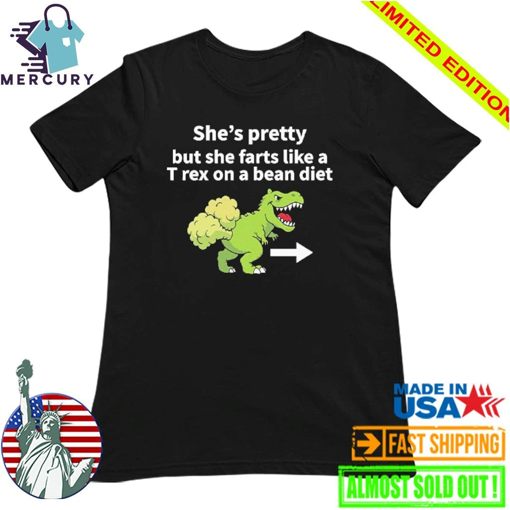 She’s Pretty But She Farts Like A T Rex On A Bean Diet Shirt
