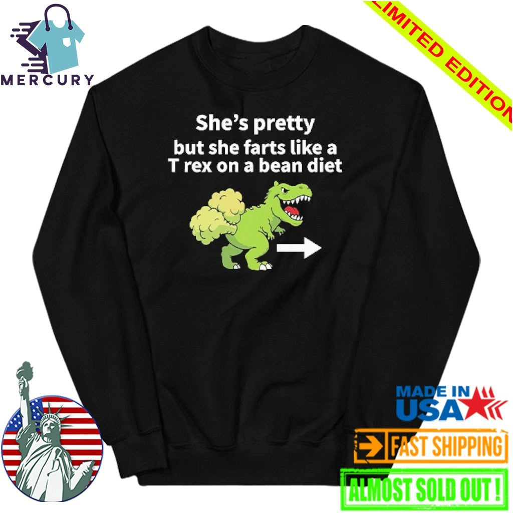 She’s Pretty But She Farts Like A T Rex On A Bean Diet Shirt