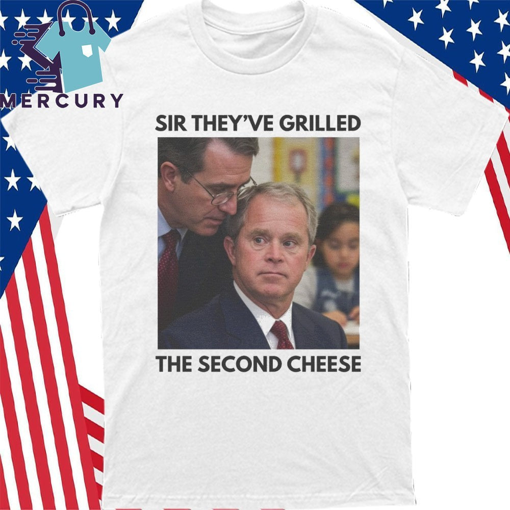 Sir They’ve Grilled The Second Cheese Shirt