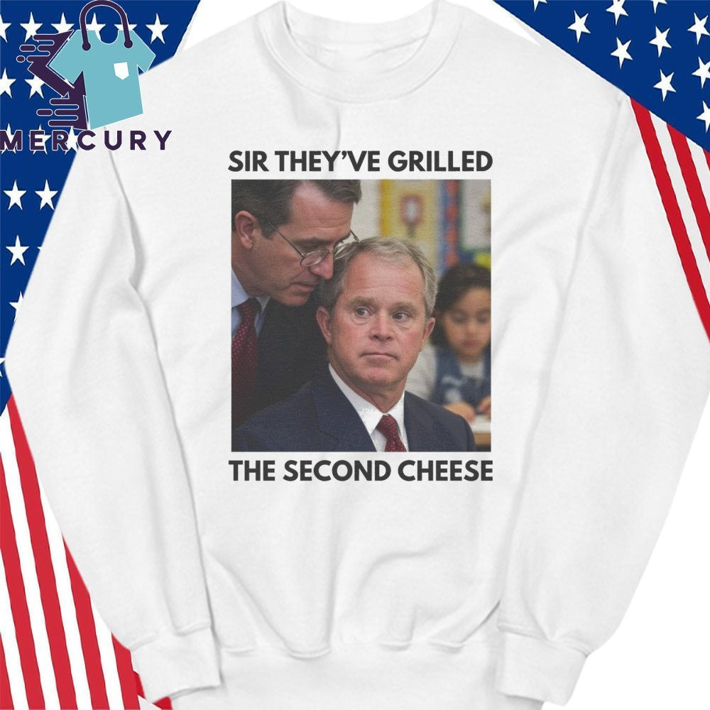 Sir They’ve Grilled The Second Cheese Shirt