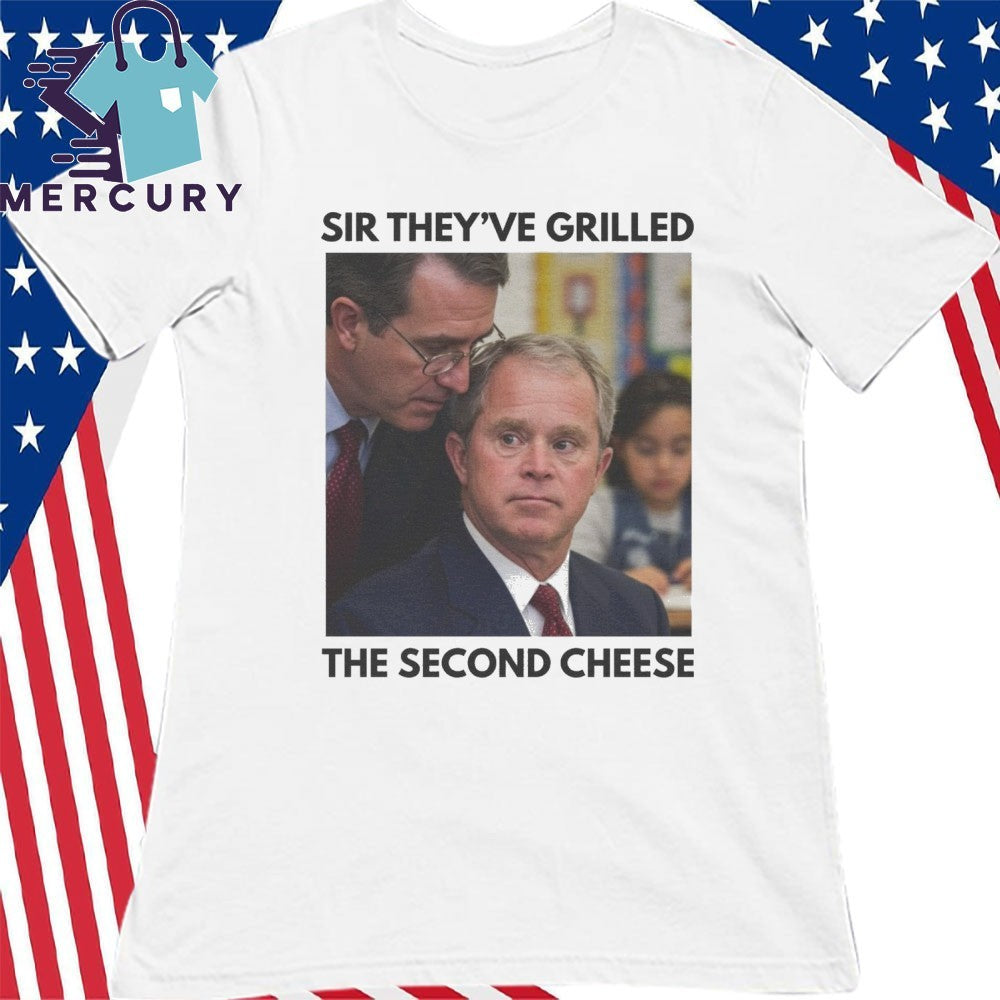 Sir They’ve Grilled The Second Cheese Shirt