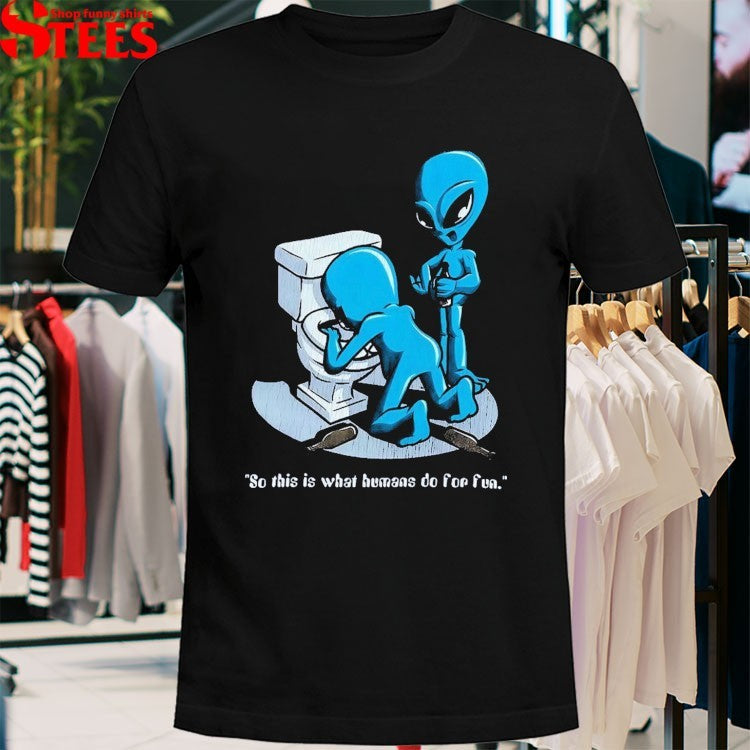So This Is What Humans Do For Fun Alien Toilet T-shirts