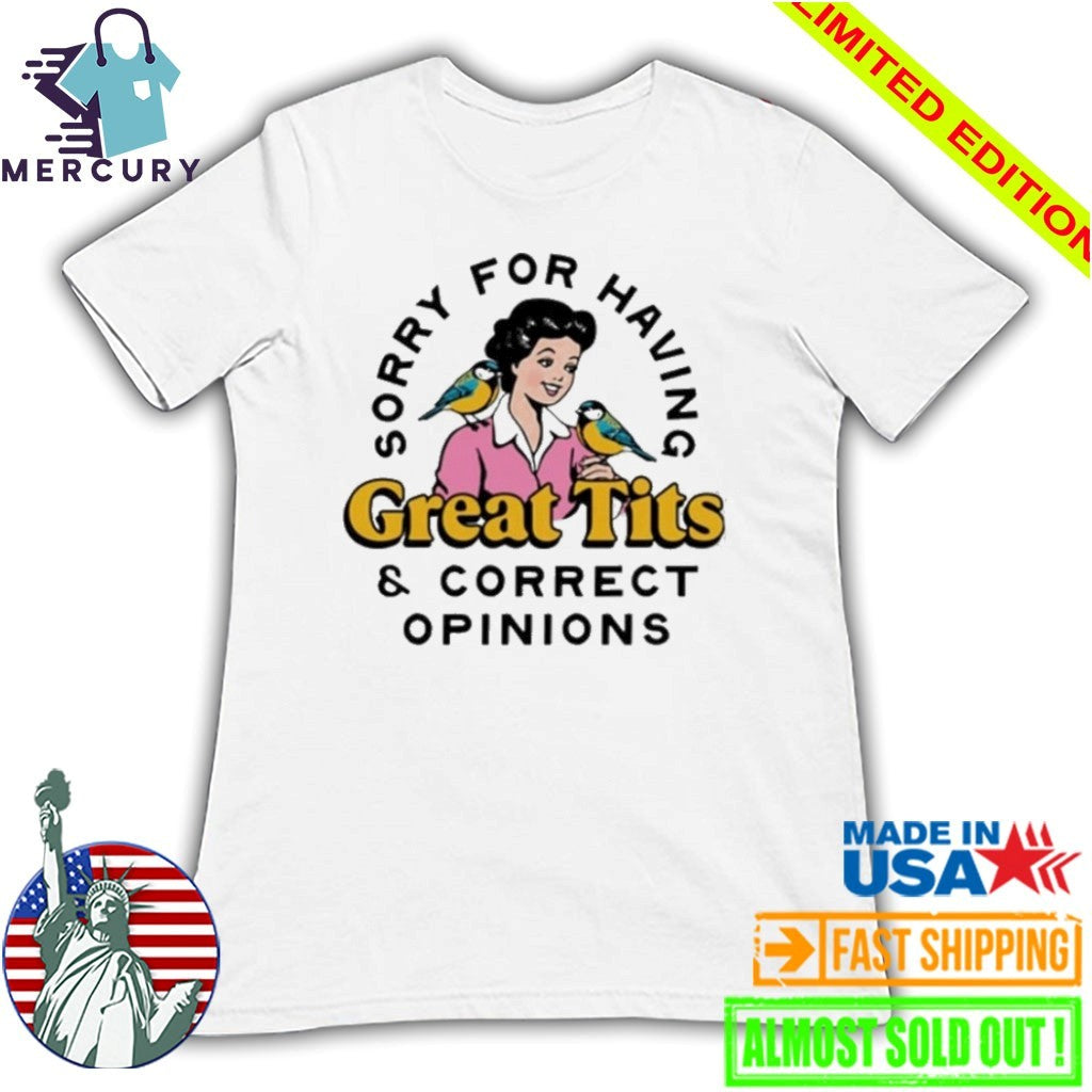Sorry For Having Great Tits & Correct Opinions Shirt