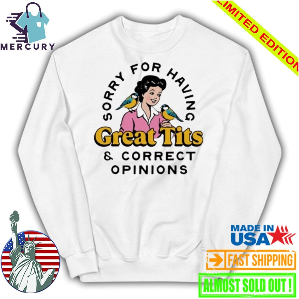 Sorry For Having Great Tits & Correct Opinions Shirt