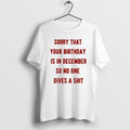 Official Sorry That Your Birthday Is In December So No One Gives A Shit T-Shirts, Hoodie, Sweatshirt | CoreVibeTees.com