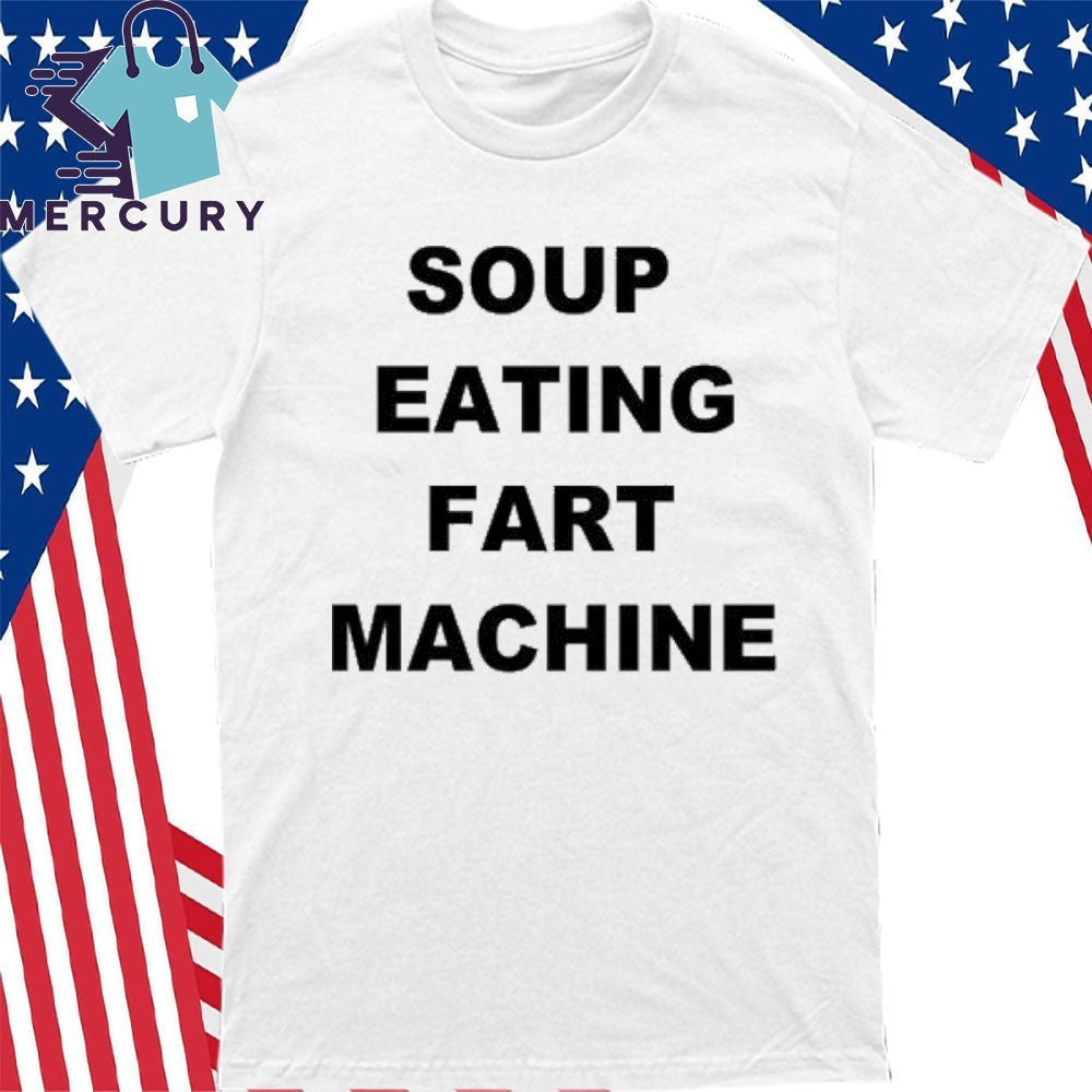 Soup Eating Fart Machine Shirt
