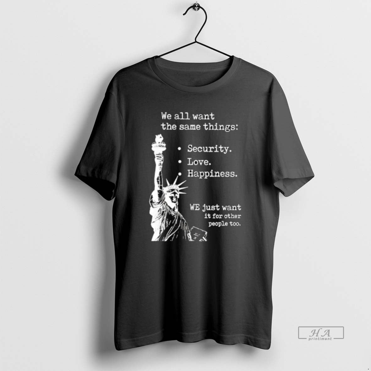 Official Statue Of Liberty We All Want The Same Things Security Love Happiness T-Shirts, Hoodie, Sweatshirt