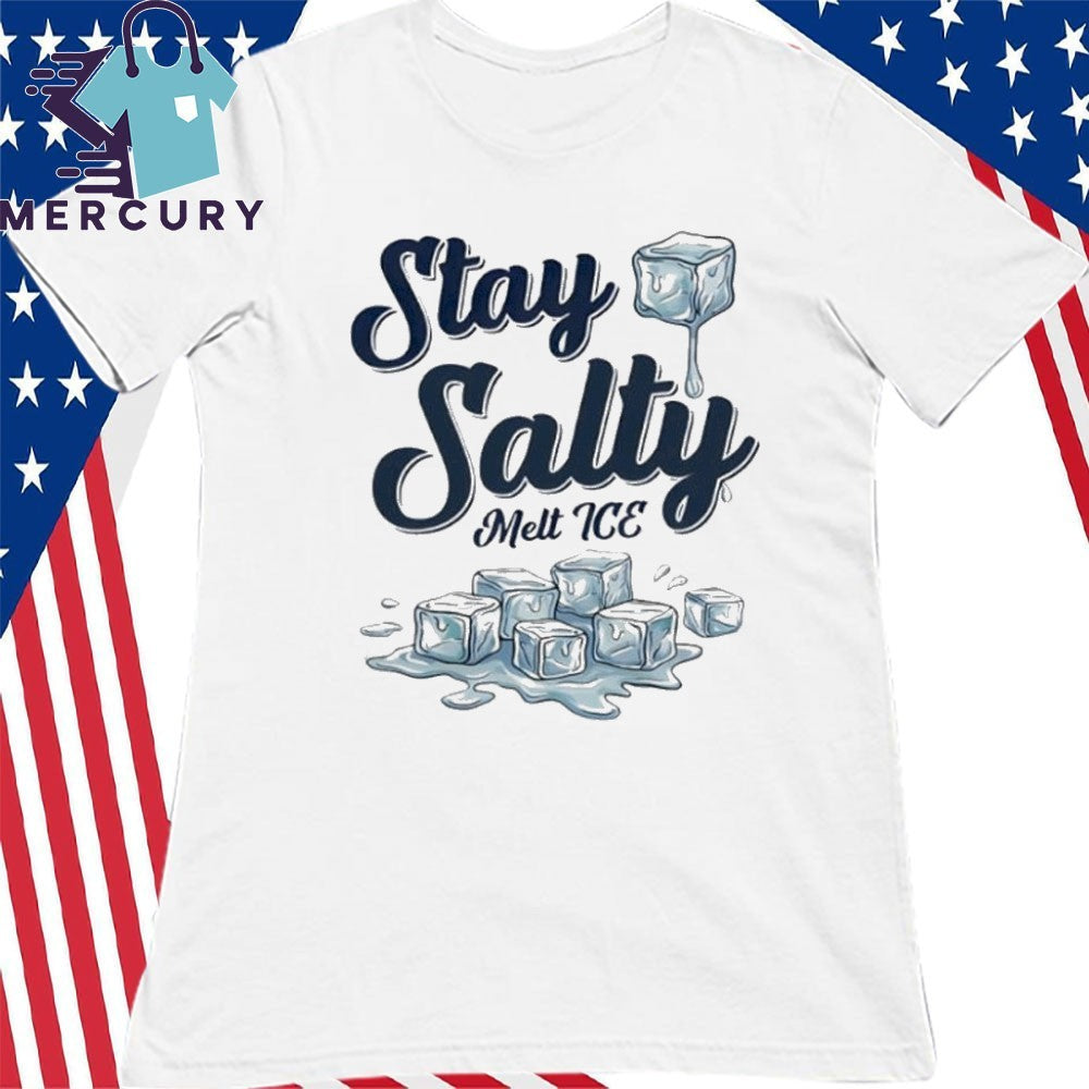 Stay Salty Melt ICE Anti ICE Political Shirt