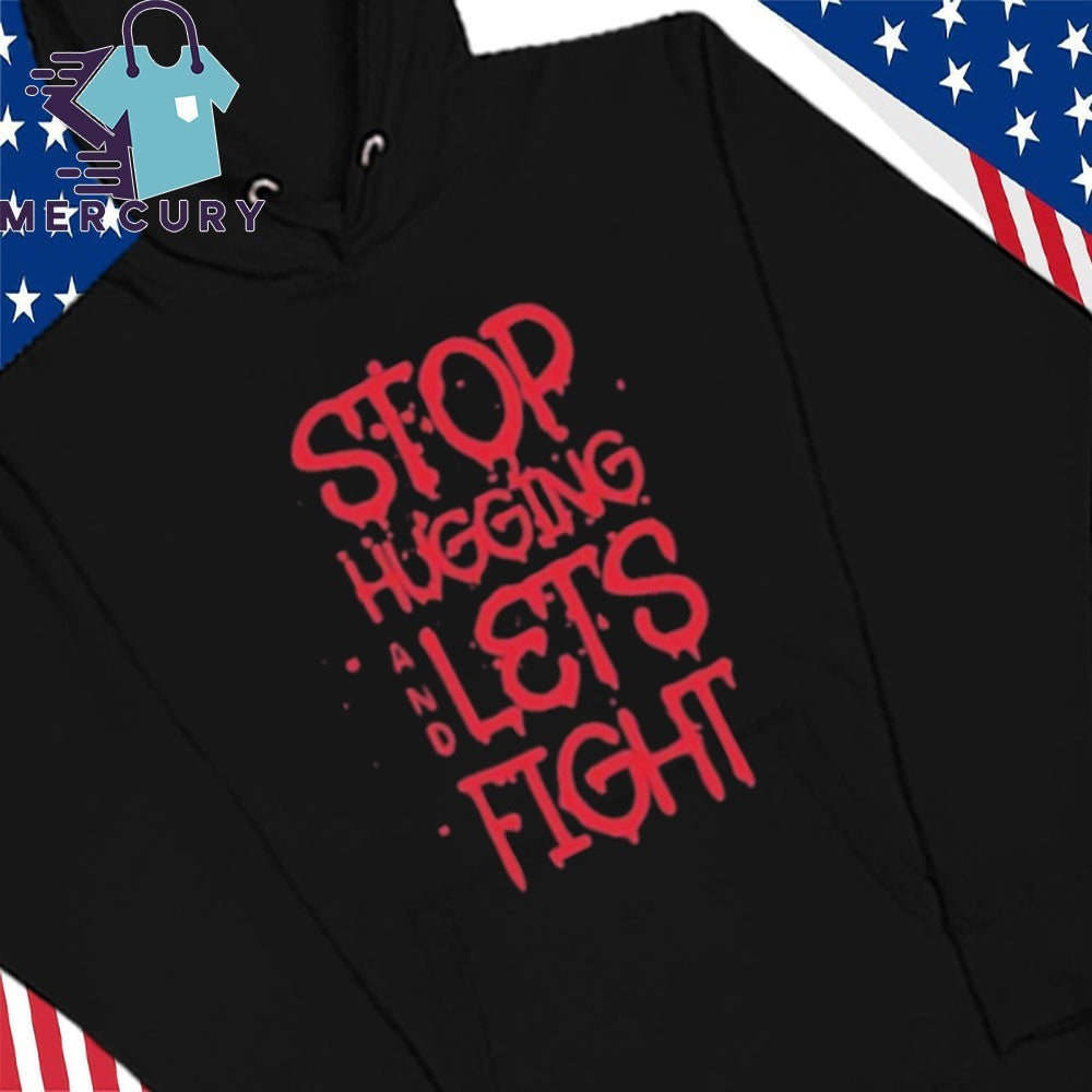 Stop Hugging And Let’s Fight By Diana Belbita Shirt