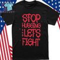 Stop Hugging And Let’s Fight By Diana Belbita Shirt