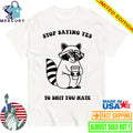 Stop Saying Yes To Shit You Hate Raccoon Shirt