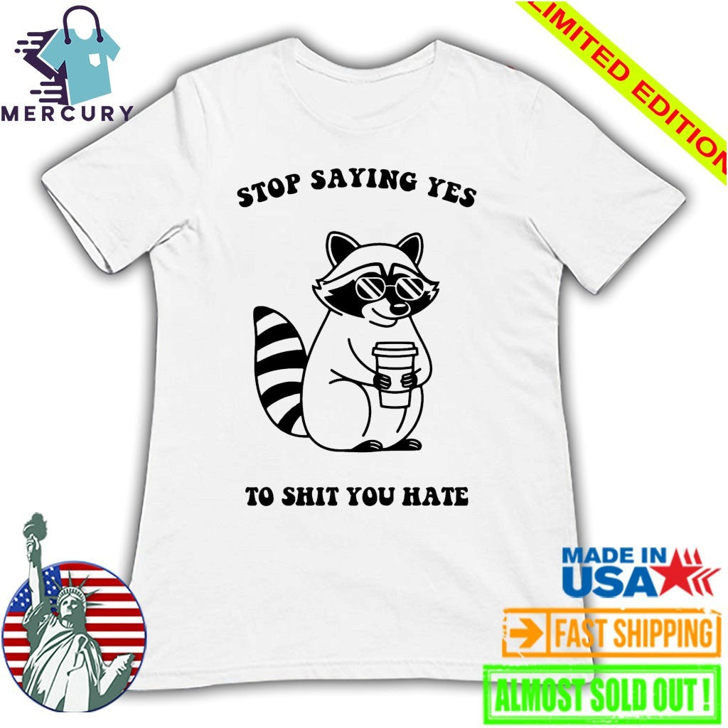 Stop Saying Yes To Shit You Hate Raccoon Shirt