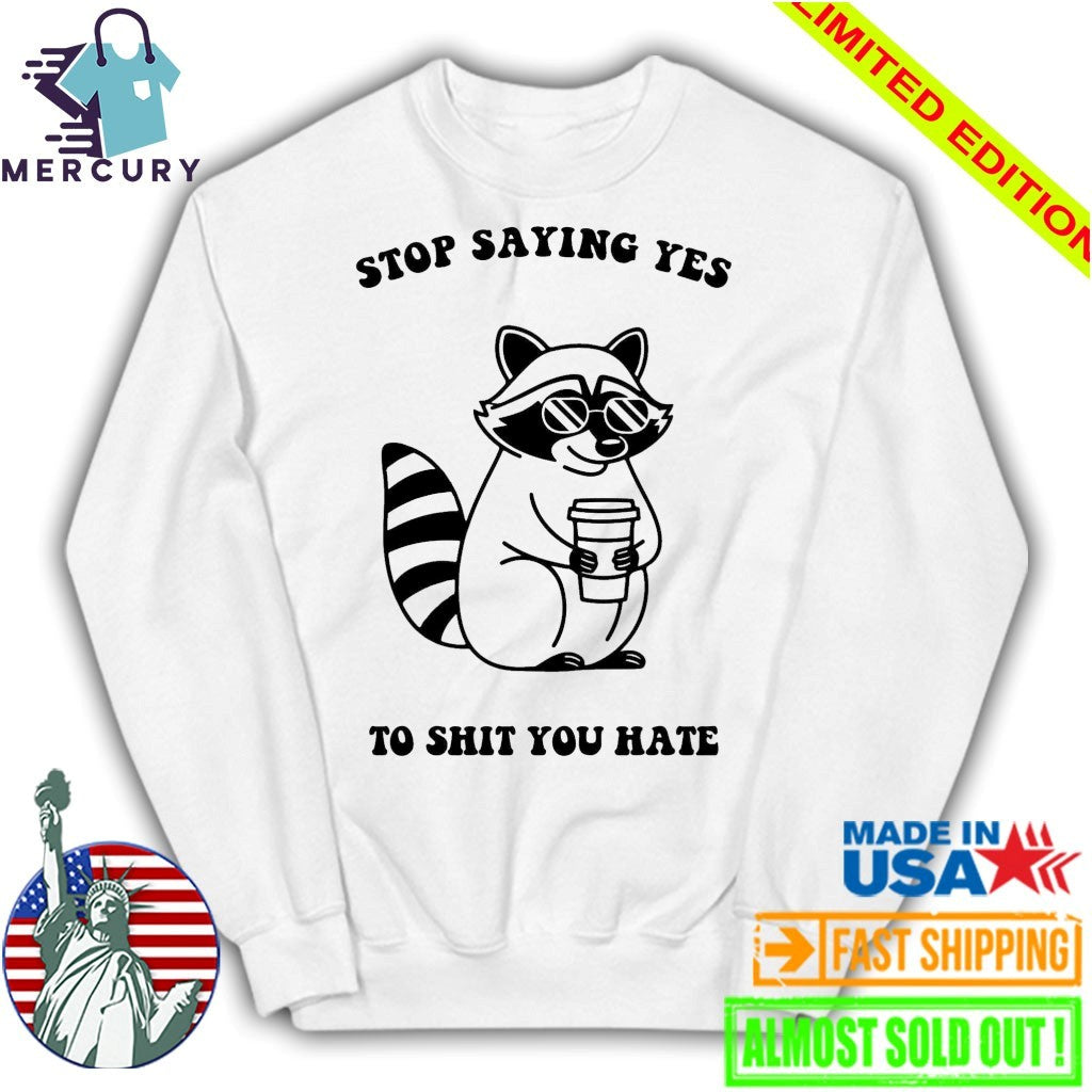 Stop Saying Yes To Shit You Hate Raccoon Shirt