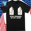 Stop Staring At My Jugs Milk Shirt