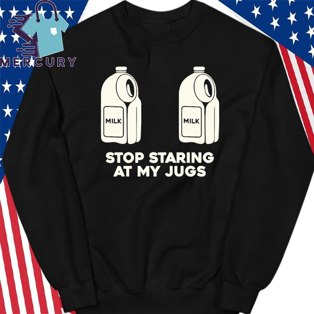 Stop Staring At My Jugs Milk Shirt