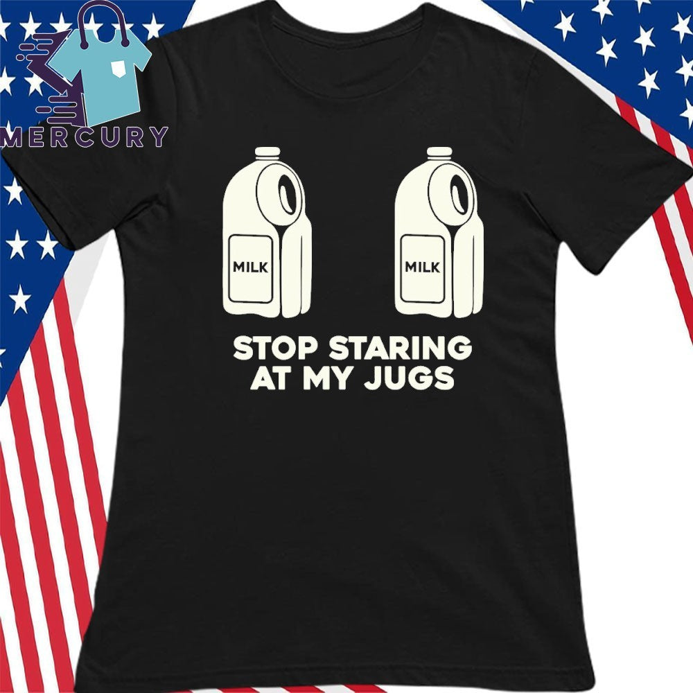 Stop Staring At My Jugs Milk Shirt