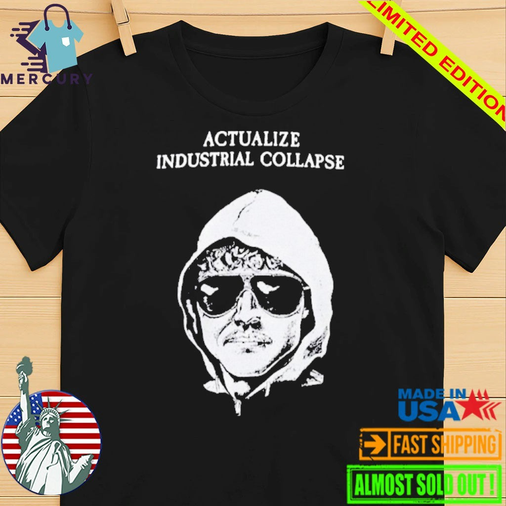 Ted Kaczynski Actualize Industrial Collapse Shirt
