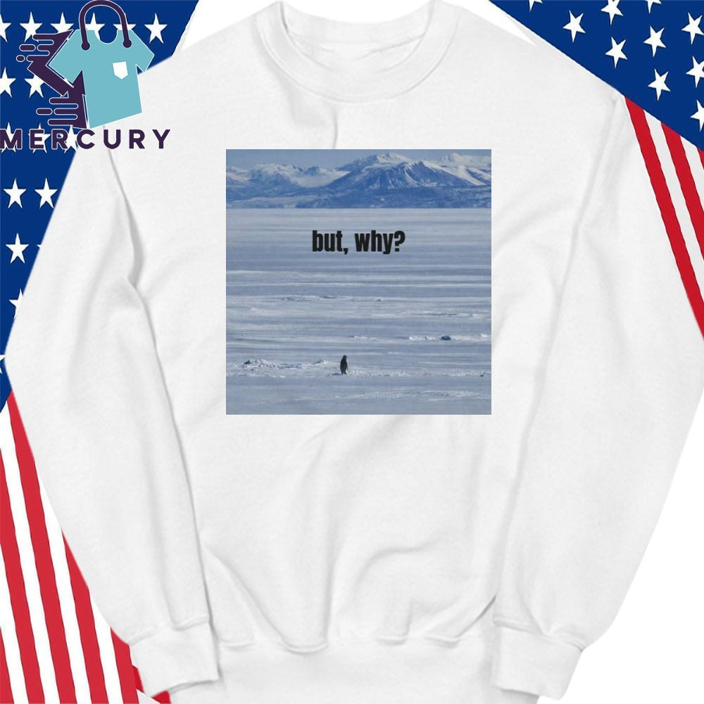 That Penguin But, Why Shirt