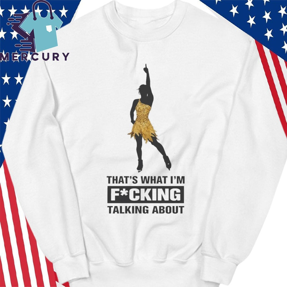 That’s What I’m Fucking Talking About Shirt