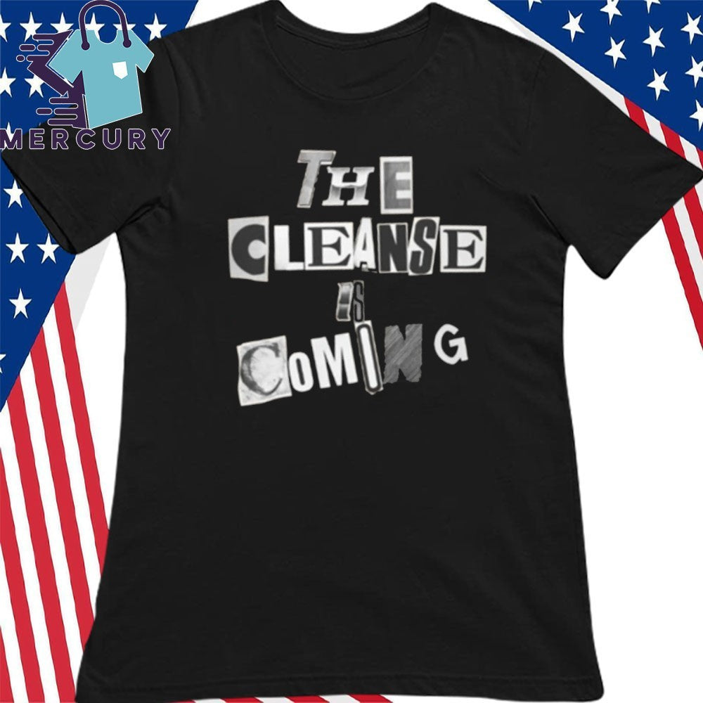 The Cleanse is Coming Shirt