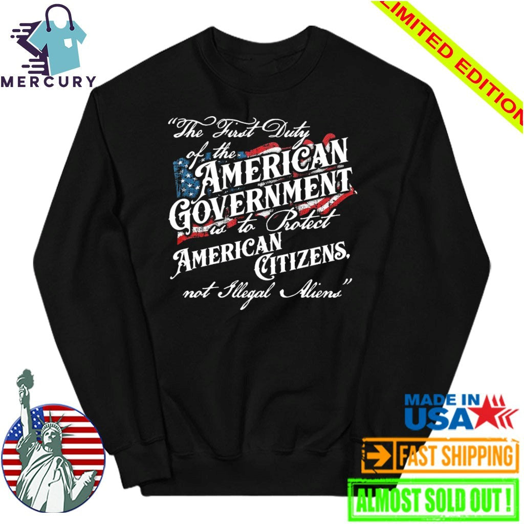 The First Duty Of The American Government Is To Protect American Citizens Not Illegal Aliens Shirt