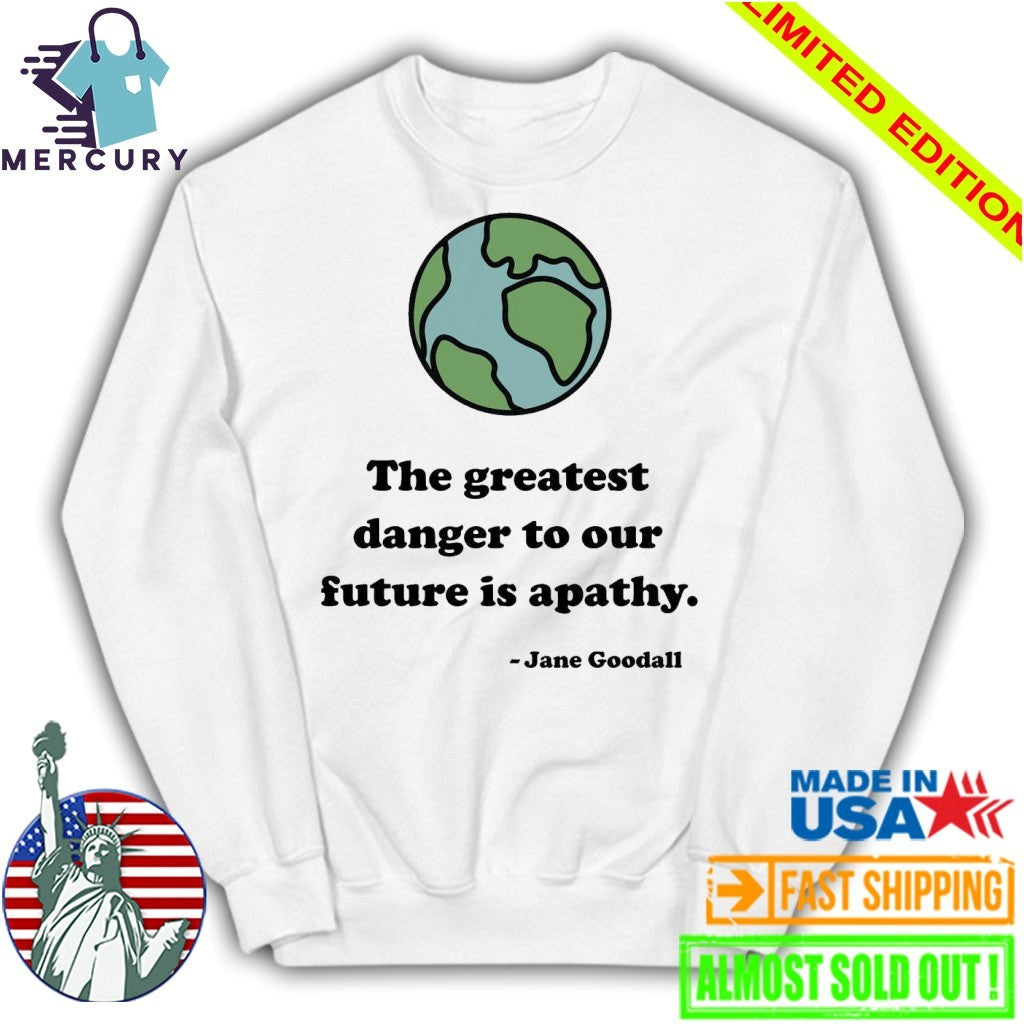 The Greatest Danger To Our Future Is Apathy Jane Goodall Shirt