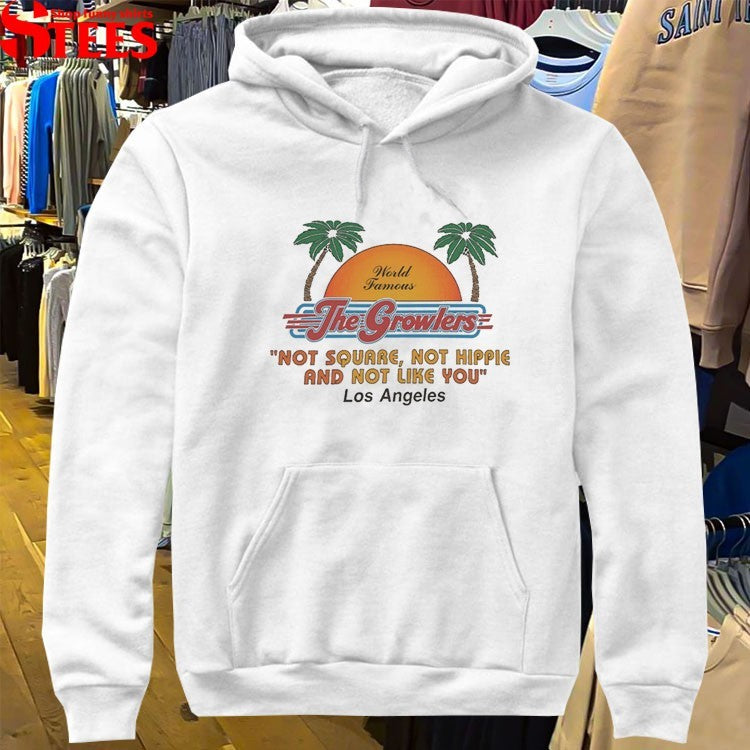 The Growlers World Famous Not Square Not Hippie And Not Like You Los Angeles In Between T-Shirt
