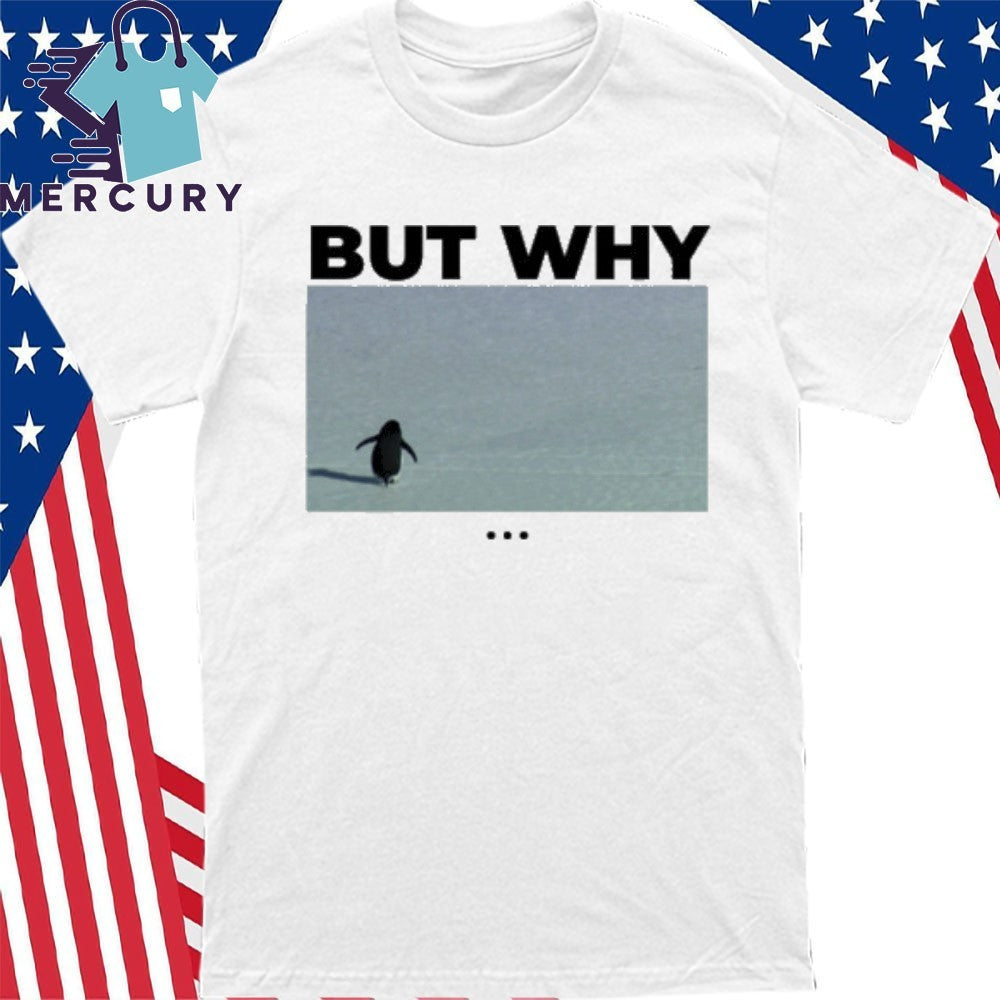 The Nihilist Penguin But Why Shirt