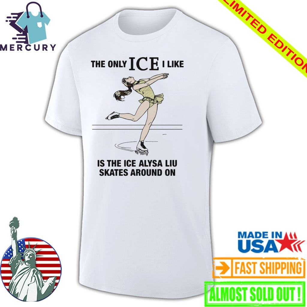 The Only ICE I Like Is The Ice An Athlete Skates Around On Shirt