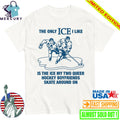 The Only ICE I Like Is The Ice My Two Queer Boyfriends Skate Around On Shirt