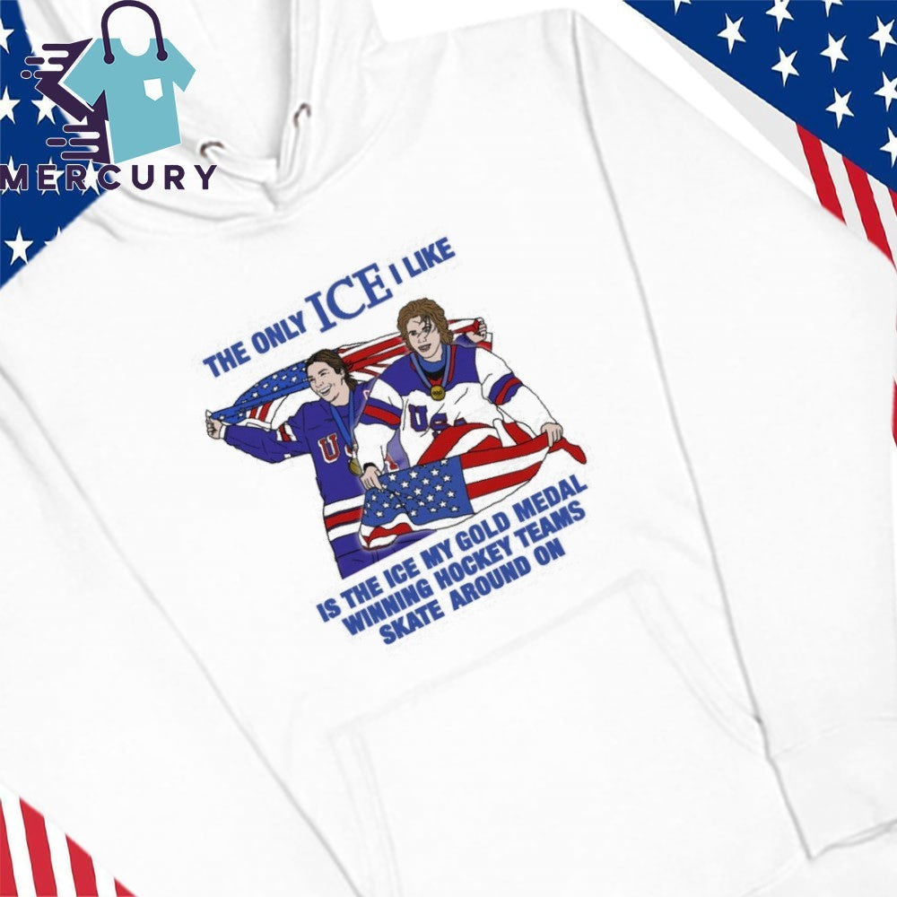 The Only Ice I Like Is The Ice My Gold Medal Winning Hockey Teams Shirt