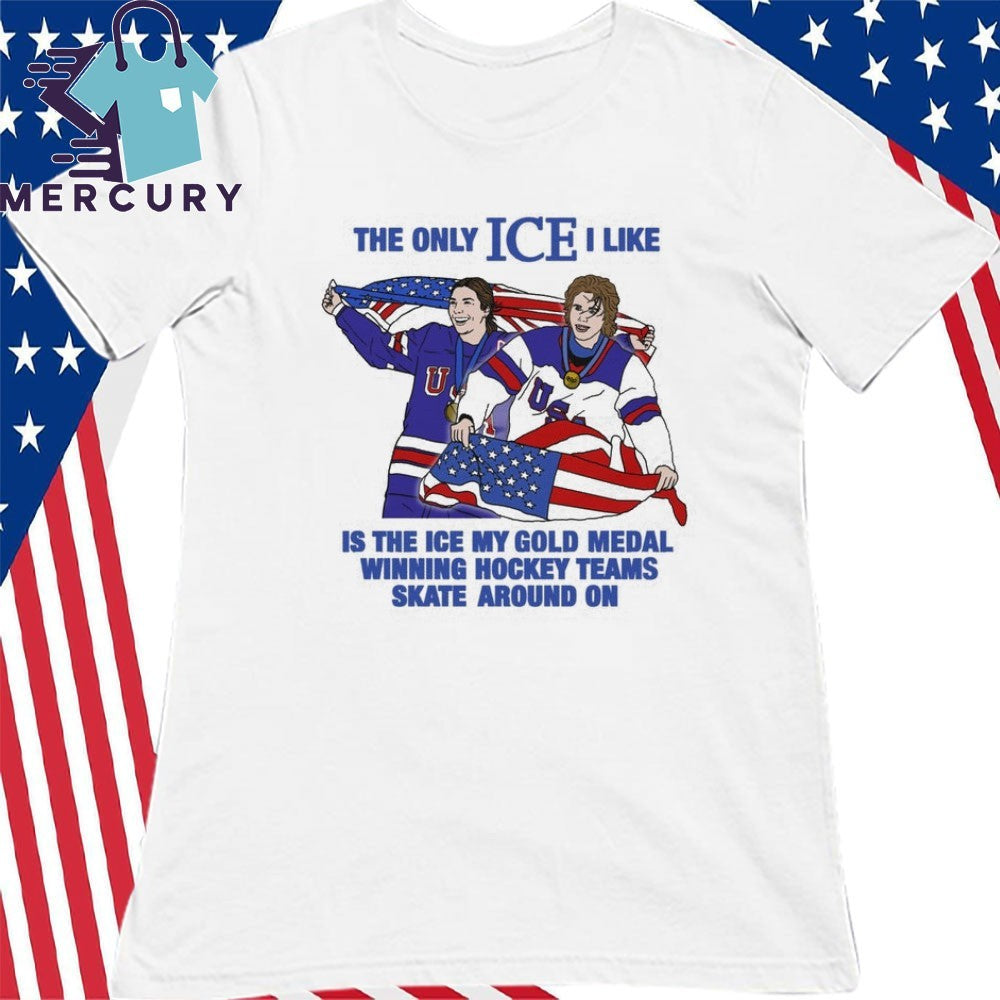 The Only Ice I Like Is The Ice My Gold Medal Winning Hockey Teams Shirt