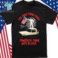 The Only Thing More Powerful Than Hate Is Love Bad Bunny Flag America Signature Shirt