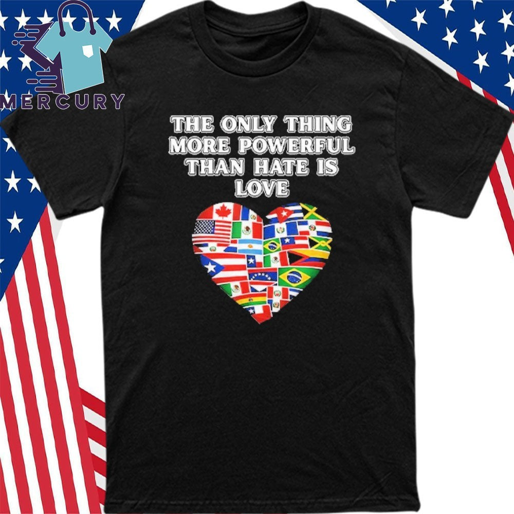 The Only Thing More Powerful Than Hate Is Love Hispanic Flag Shirt