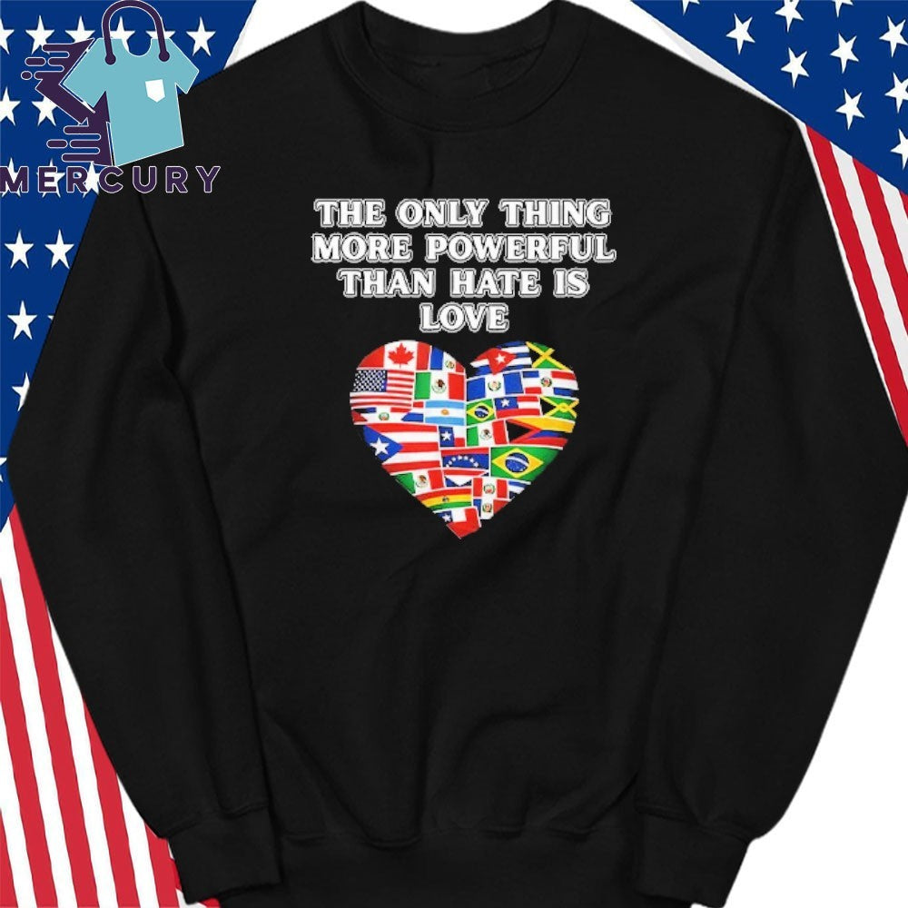 The Only Thing More Powerful Than Hate Is Love Hispanic Flag Shirt