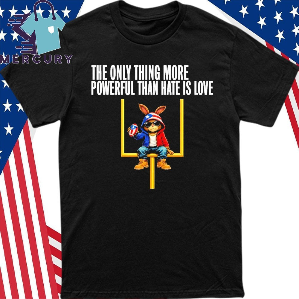 The Only Thing More Powerful Than Hate Is Love Social Justice Funny Bunny Puerto Rico Flag Shirt
