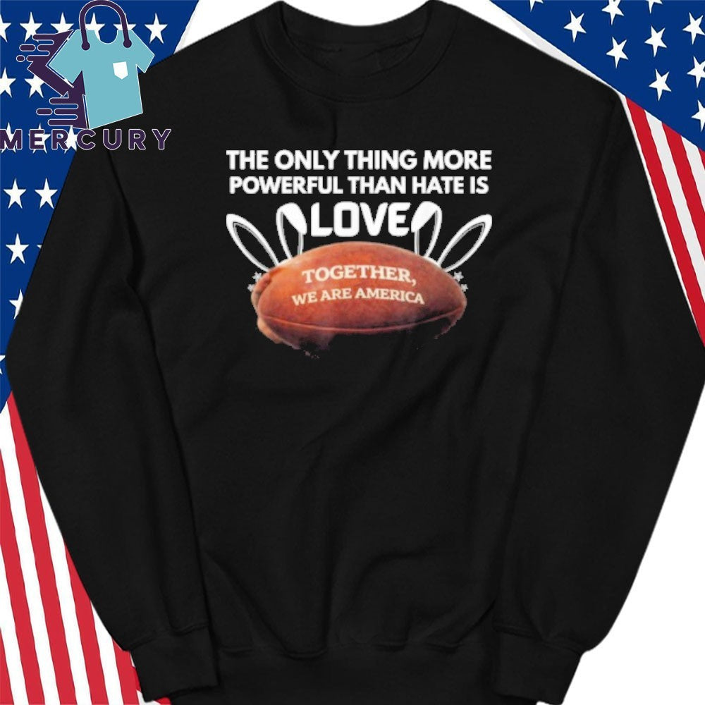 The Only Thing More Powerful Than Hate Is Love Together We Are America Bad Bunny Benito Bowl Shirt