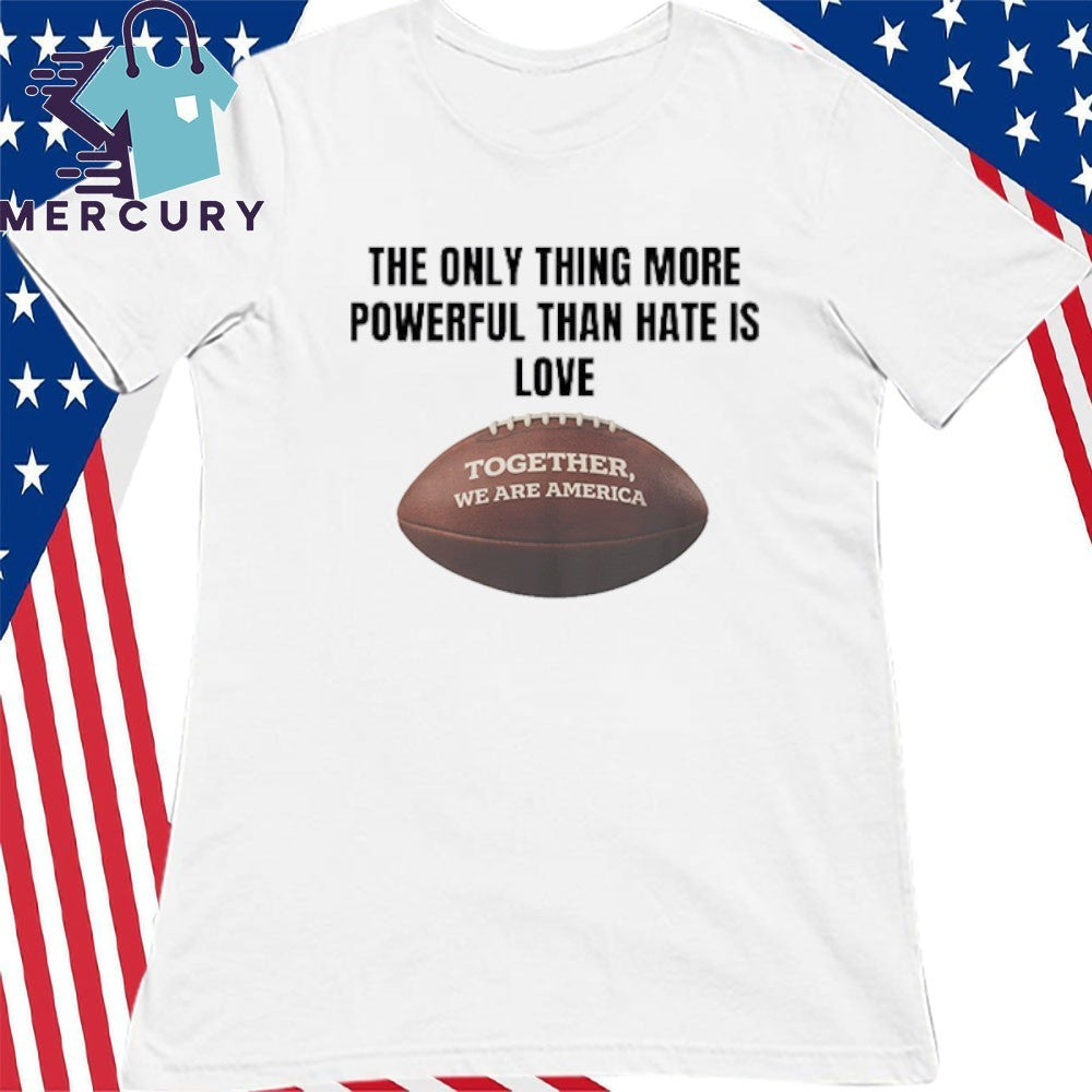 The Only Thing More Powerful Than Hate Is Love Together We Are America Bad Bunny Shirt