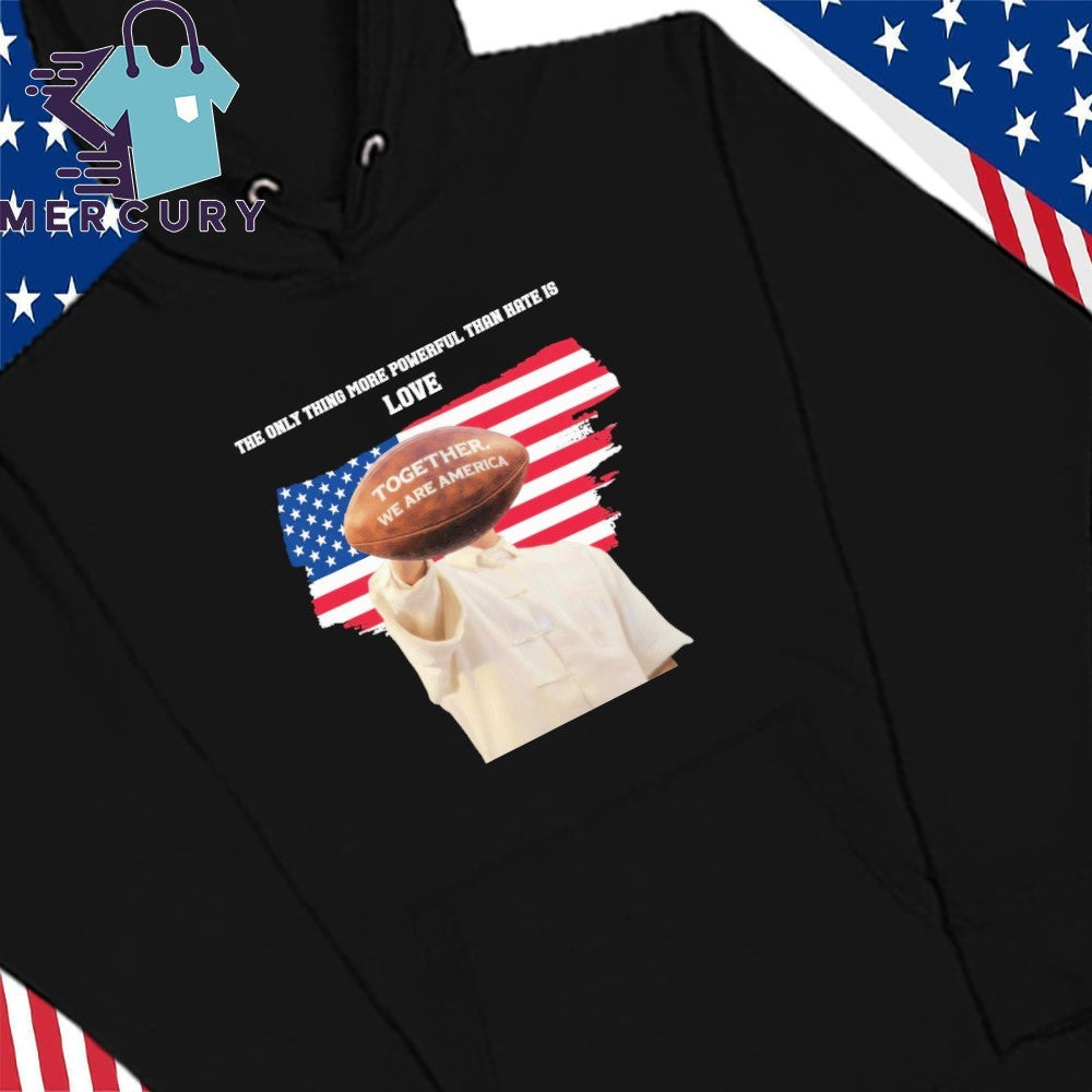 The Only Thing More Powerful Than Hate Is Love Together We Are America Bunny Bowl Flag Shirt