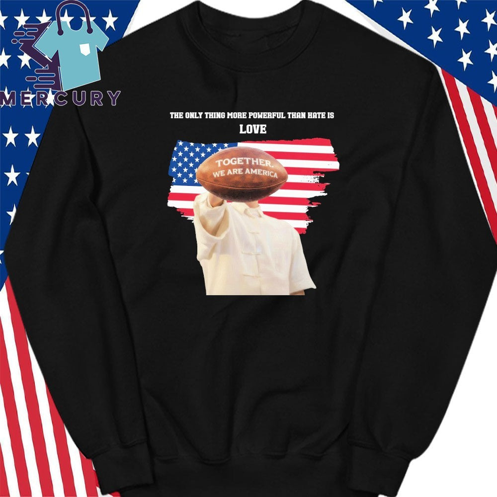 The Only Thing More Powerful Than Hate Is Love Together We Are America Bunny Bowl Flag Shirt
