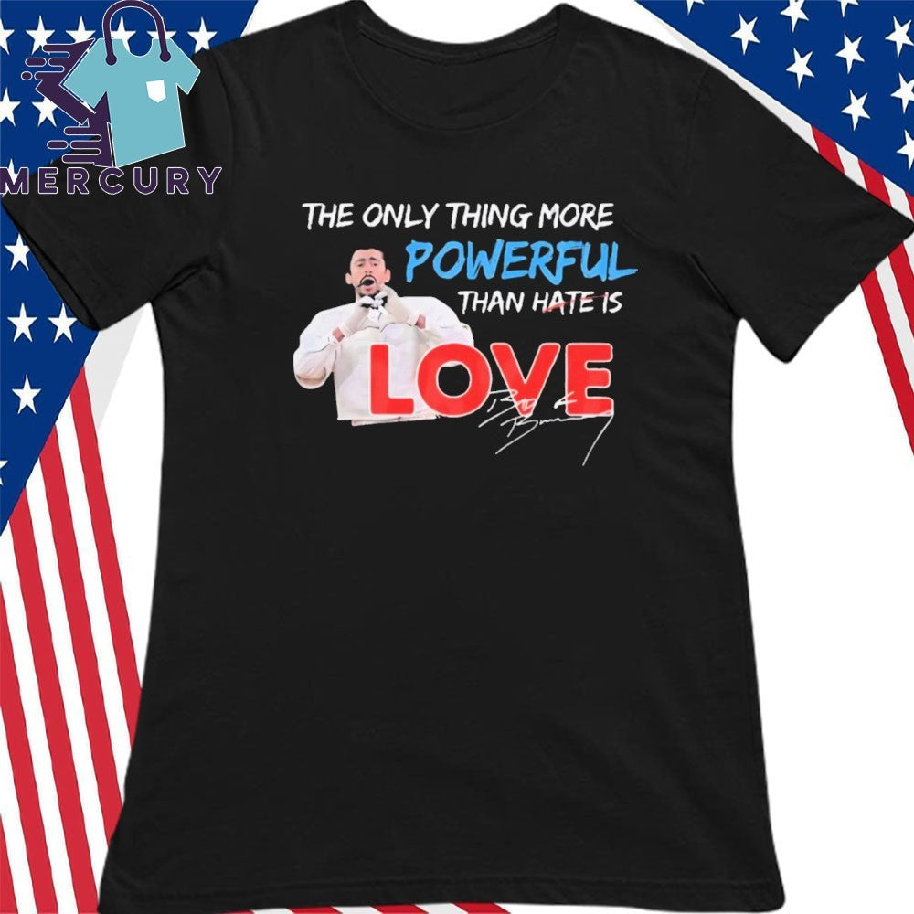 The Only Thing More Powerful Than Hate is Love Bad Bunny Signature Shirt