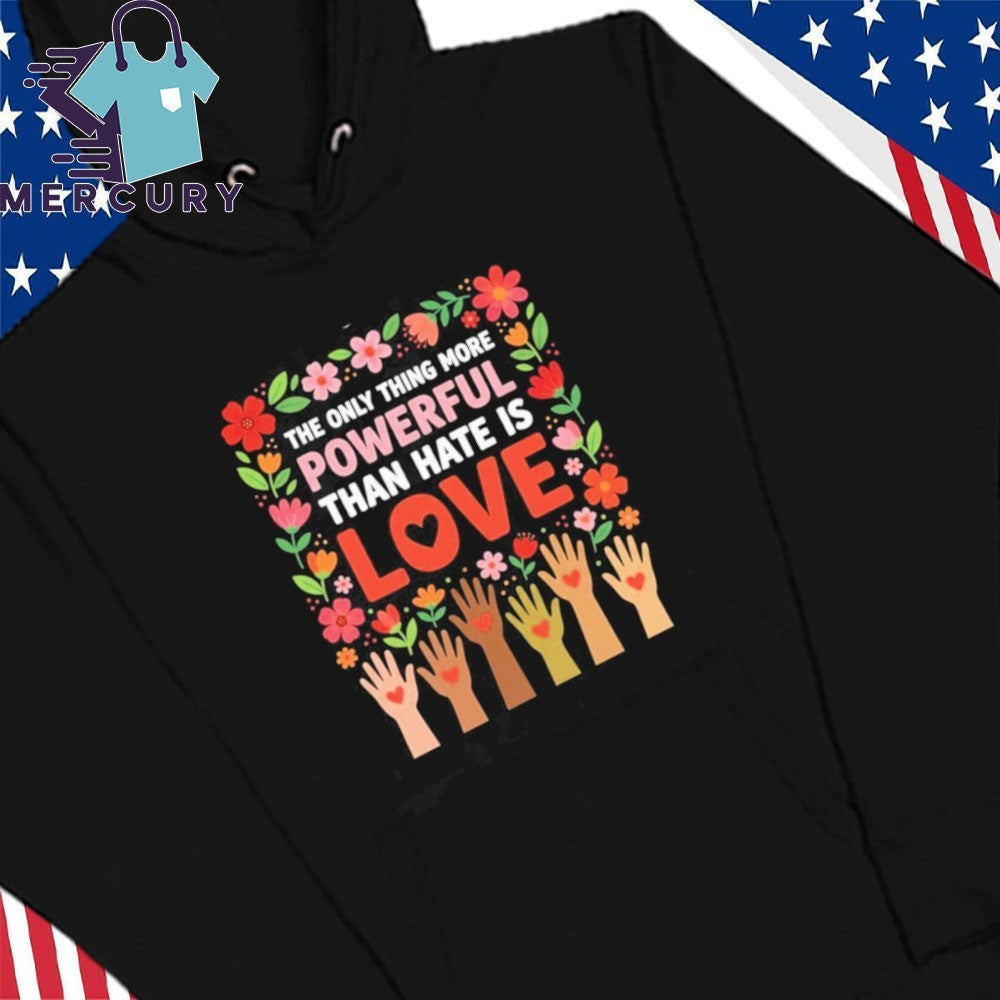 The Only Thing More Powerful Than Hate is Love Inspirational Kindness Gift Shirt
