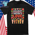 The Only Thing More Powerful Than Hate is Love Inspirational Kindness Gift Shirt