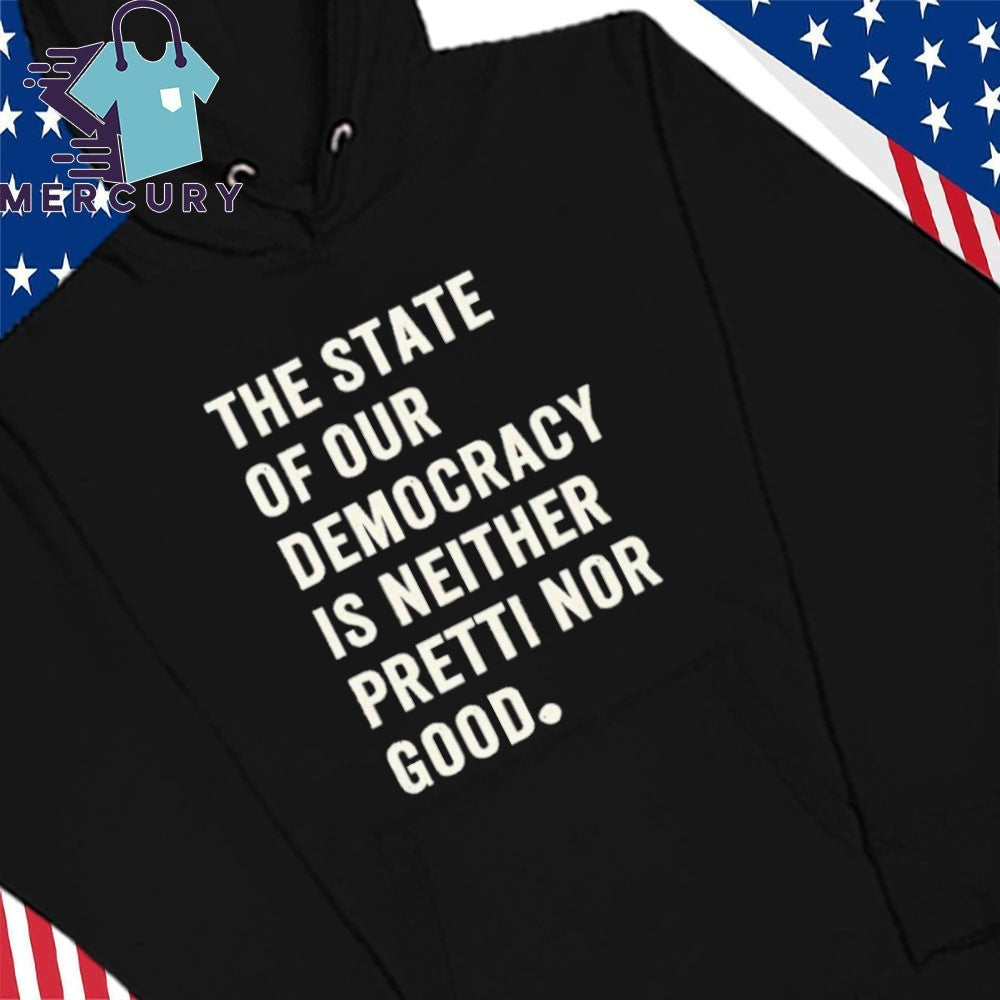 The State Of Our Democracy Is Neither Pretty Nor Good Shirt