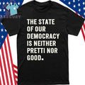 The State Of Our Democracy Is Neither Pretty Nor Good Shirt