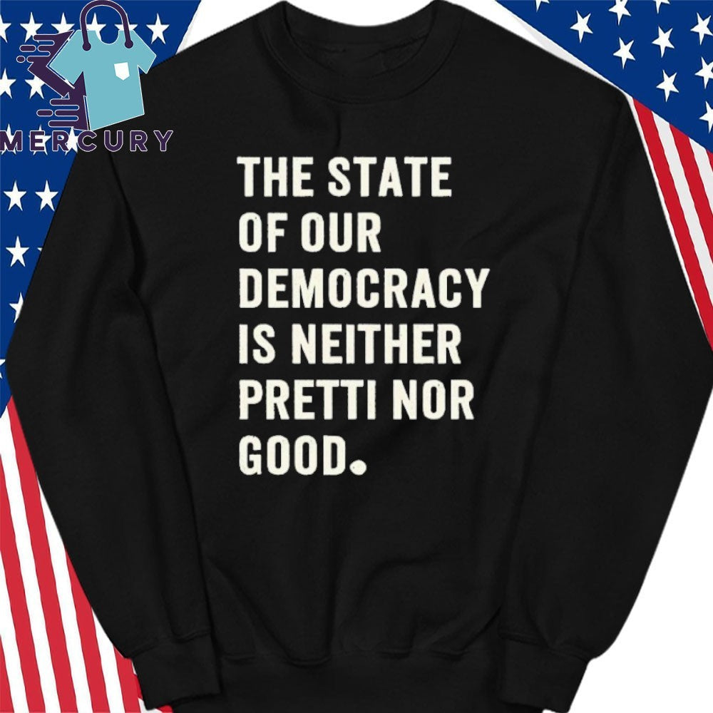 The State Of Our Democracy Is Neither Pretty Nor Good Shirt