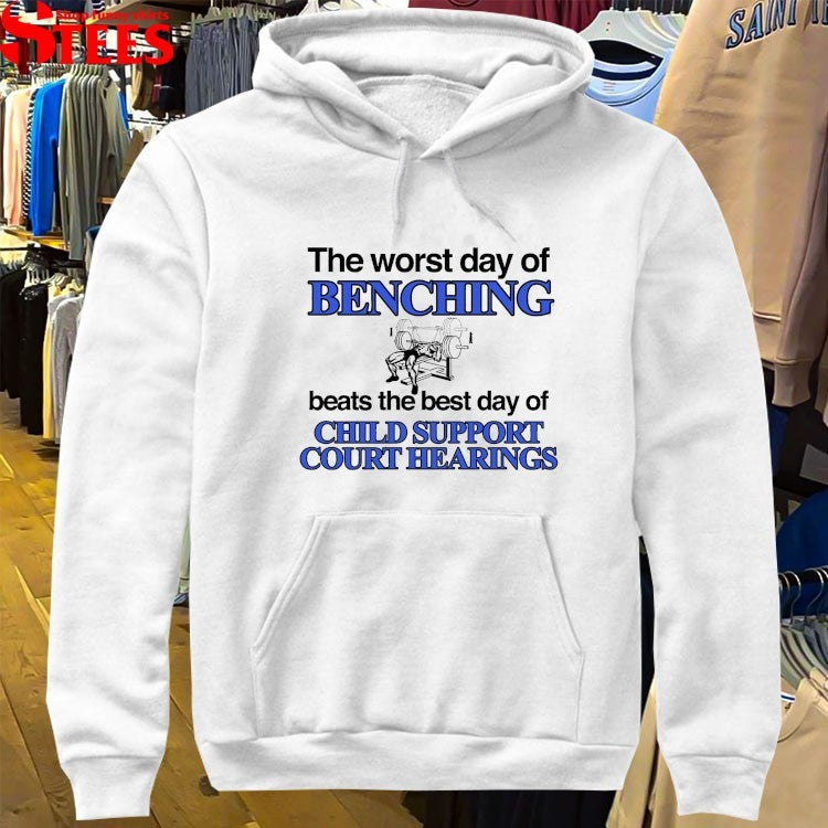 The Worst Day Of Benching Beats The Best Day Of Child Support Court Hearings T-Shirt