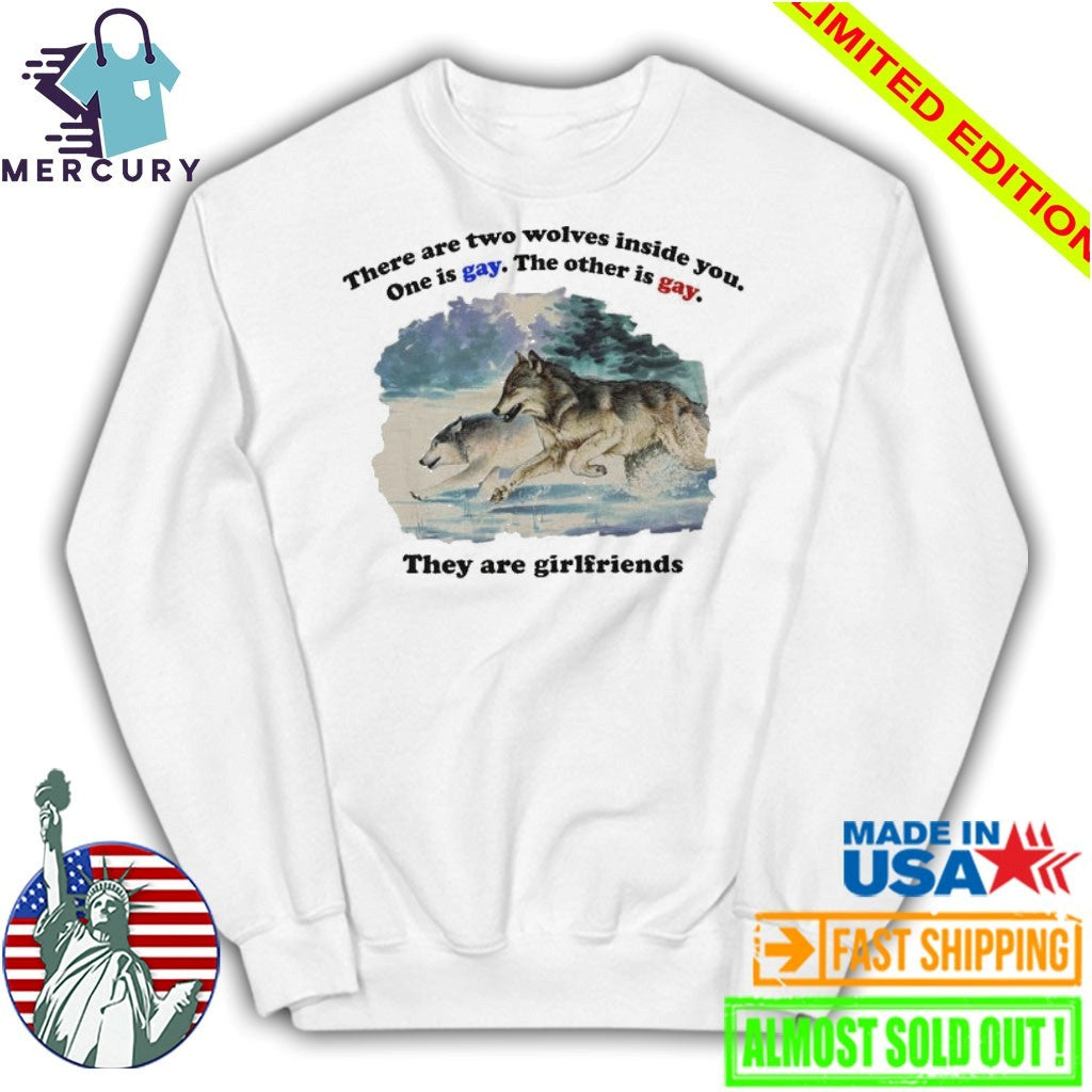 There Are Two Wolves Inside You. One Is Gay. The Other Is Gay. They Are Girlfriends Shirt